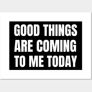 Good Things Are Coming To Me Today Posters and Art